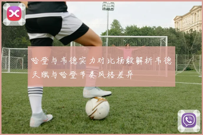 哈登与韦德实力对比杨毅解析韦德天赋与哈登节奏风格差异
